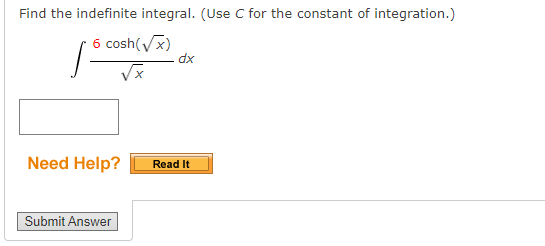 Find the indefinite integral. (Use C for the constant of integration.)
6 cosh(Vx)
dx
Need Help?
Read It
Submit Answer
