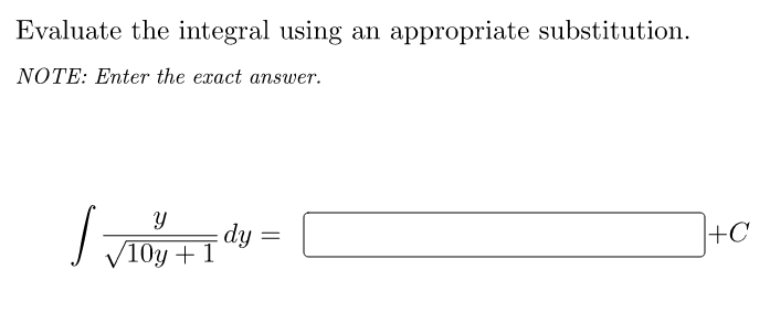 Evaluate the integral using an appropriate substitution.
NOTE: Enter the exact answer.
dy
V10y+1
+C
