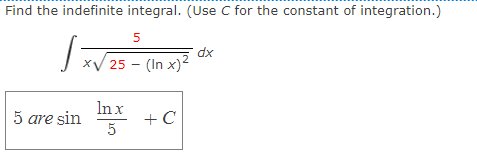 Find the indefinite integral. (Use C for the constant of integration.)
dx
xV 25 - (In x)2
Inx
+ C
5
5 are sin
