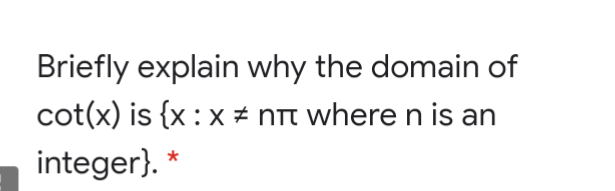 Briefly explain why the domain of
cot(x) is {x : x # NTt where n is an
integer). *
