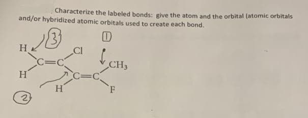 Characterize the labeled bonds: give the atom and the orbital (atomic orbitals
and/or hybridized atomic orbitals used to create each bond.
HA
C=C
CH3
C=c_
H
2)
