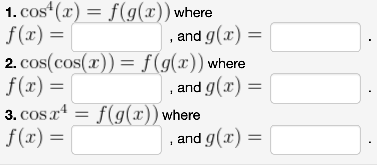 1. Cos* (x) = f(g(x)) where
f(x) =
2. cos(cos(x)) = f(g(x))where
f(x) =
3. Cos rª = f(g(x)) where
f(x) =
and g(x) =
and g(x) =
, and g(x)
