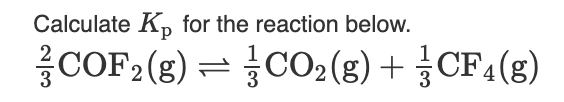 Calculate K, for the reaction below.
름COF2 (g) - CO2 (g) + 좋CF4(g)
g) + CF4(g)
1L
