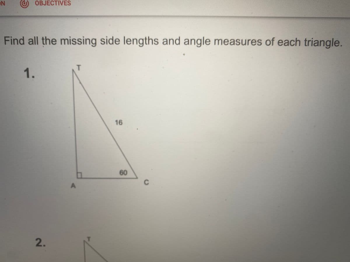 OBJECTIVES
Find all the missing side lengths and angle measures of each triangle.
1.
16
60
C.
2.
IN

