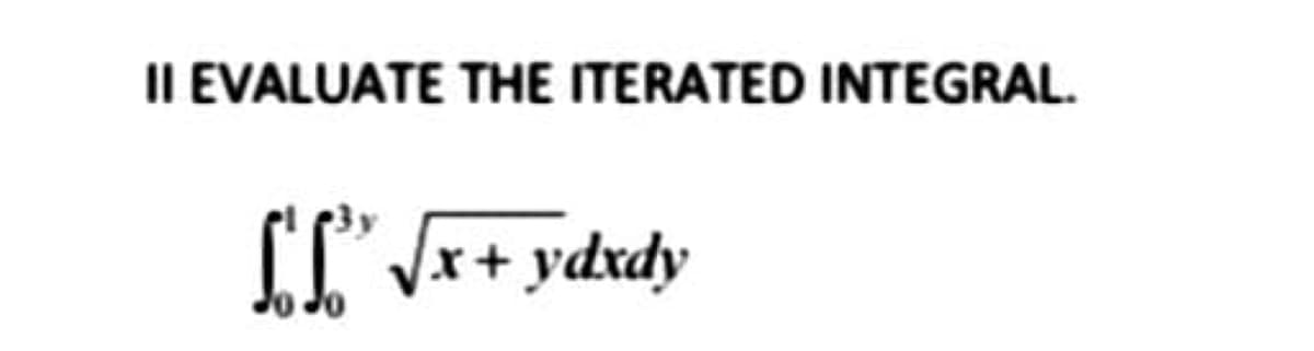 II EVALUATE THE ITERATED INTEGRAL.
[l'Vr+ ydxdy
