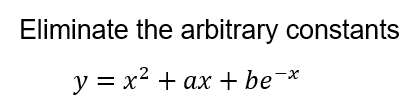 Eliminate the arbitrary constants
у %3D х? + ах + be *
