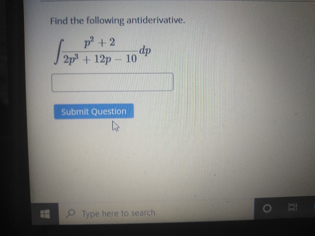 Find the following antiderivative.
p+2
dp
2p + 12p- 10
Submit Question
Type here to search
