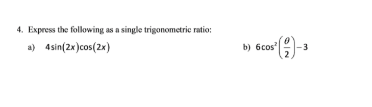 4. Express the following as a single trigonometric ratio:
a) 4sin(2x)cos(2x)
b) 6cos'
-3
