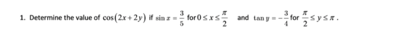 1. Determine the value of cos(2x+2y) if sin z
for 0sxs:
3
and tan y = - for
4
ysA.
VI
