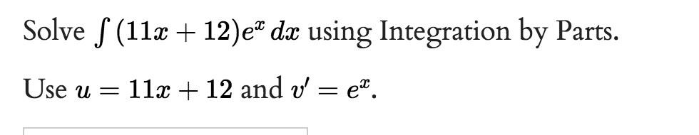 Solve (11x + 12)e de using Integration by Parts.
Use u = 11x + 12 and v' = eª.