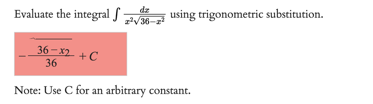 Evaluate the integral f
dx
x²√36-x²
+ C
using trigonometric substitution.
36-x2
36
Note: Use C for an arbitrary constant.