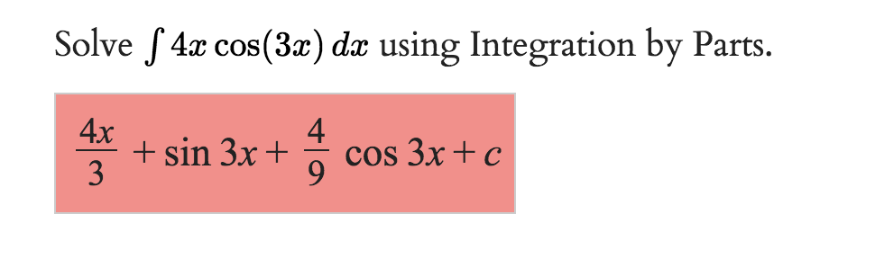 Solve 4x cos(3x) dx using Integration by Parts.
4x
3
+ sin 3x +
4 cos 3x + c