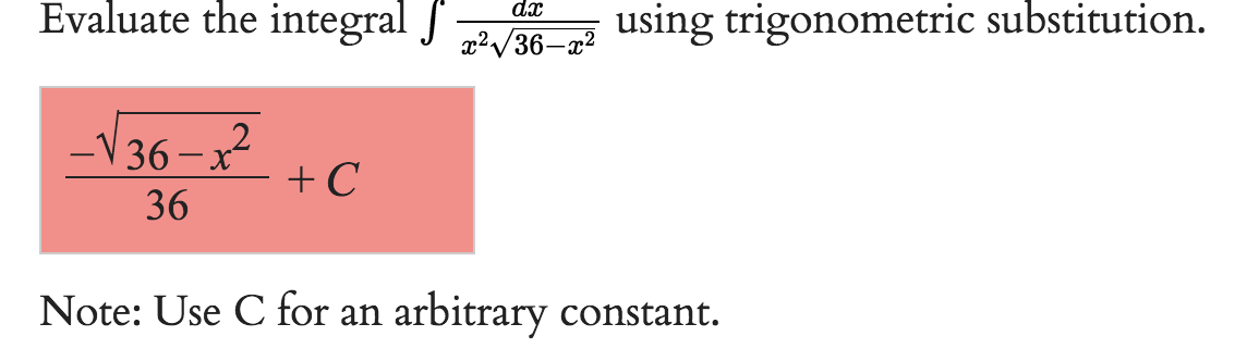 Evaluate the integral J
√36-²
36
+C
dx
x²√36-x²
using trigonometric substitution.
Note: Use C for an arbitrary constant.