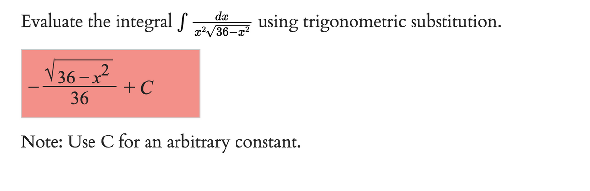 Evaluate the integral ſ
√36-1²
36
+ C
dx
x²√36-x²
using trigonometric substitution.
Note: Use C for an arbitrary constant.