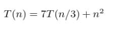 T(n) = 7T(n/3) + n²

