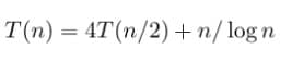T(n) = 4T(n/2)+n/ log n
