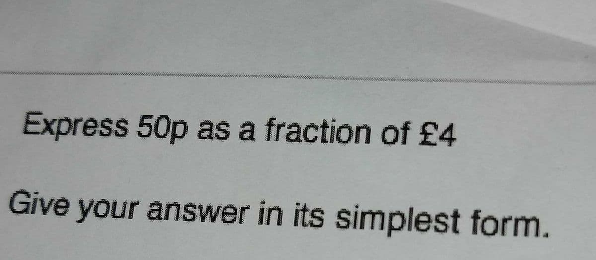 Express 50p as a fraction of £4
Give your answer in its simplest form.
