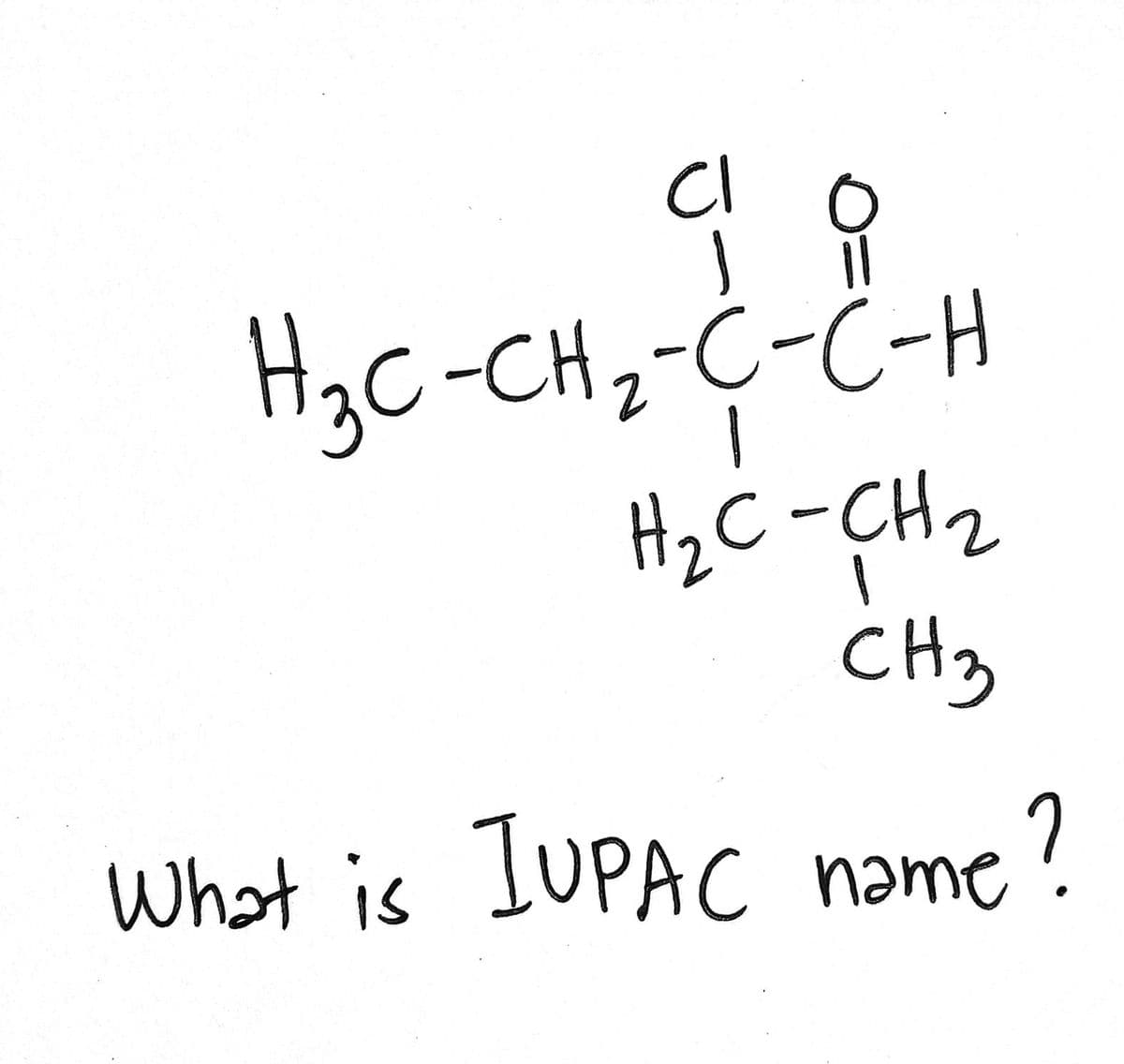 CI
H3C-CH2-C-C-H
H2 C-CH2
CHy
What is IUPAC nəme?
