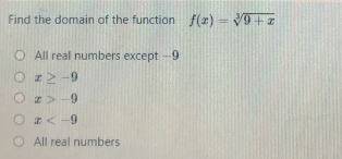 Find the domain of the function f(x) = √9+x
O All real numbers except -9
O IM-9
z>-9
O<19
All real numbers
