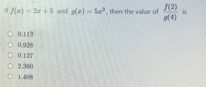 f(2)
If f(x) = 2x+5 and g(x) = 5x2, then the value of is
g(4)
O 0.113
O 0.928
O 0.127
O2.360
O 1.408