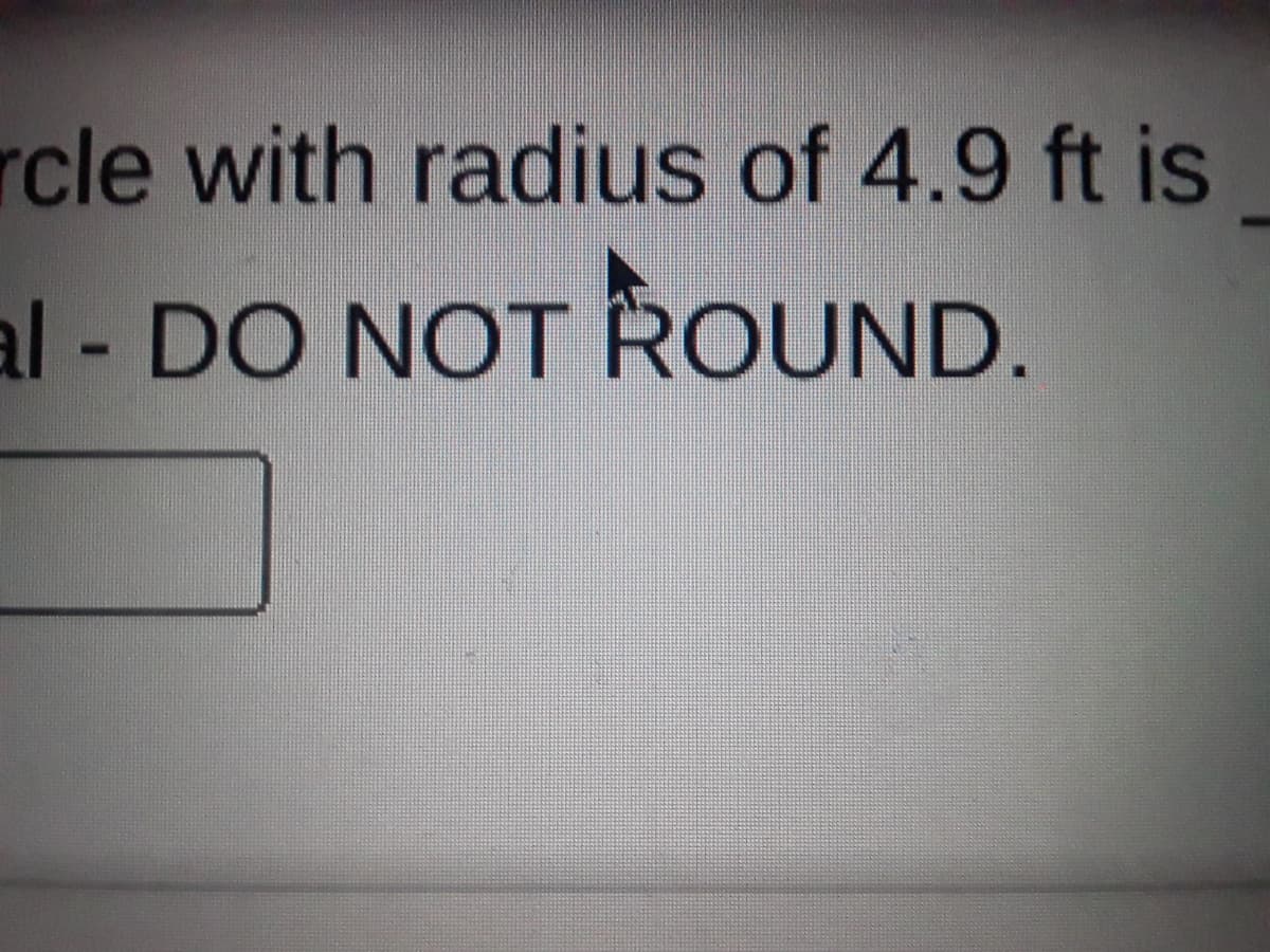 rcle with radius of 4.9 ft is
al - DO NOT ROUND.
