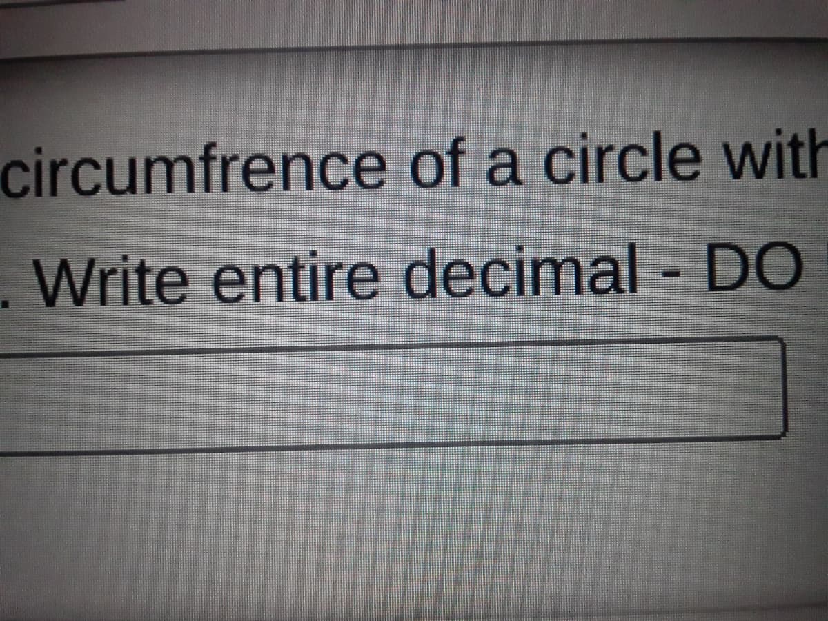 circumfrence of a circle with
.Write entire decimal - DO
