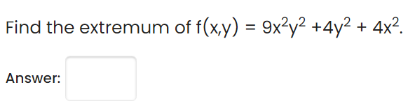 Find the extremum of f(x,y) = 9x²y² +4y² + 4x².
Answer:
