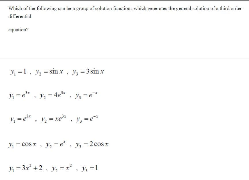 Which of the following can be a group of solution functions which generates the general solution of a third order
differential
equation?
