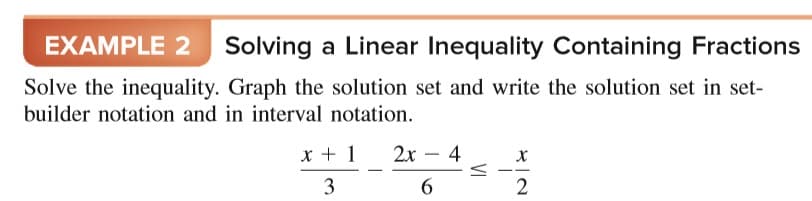 EXAMPLE 2
Solving a Linear Inequality Containing Fractions
Solve the inequality. Graph the solution set and write the solution set in set-
builder notation and in interval notation.
x + 1
2х — 4
3
6.
VI
