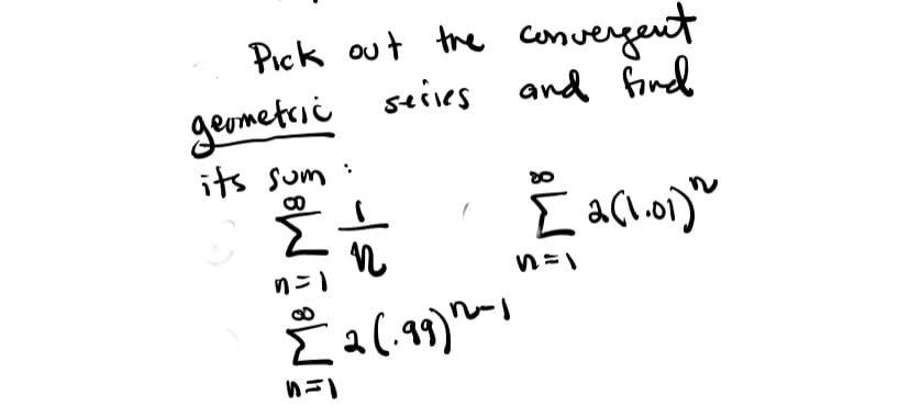 Pick out the comvergent
geometcii seies and Find
its sum :
