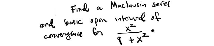 Maclausin serer
Find
and basic open mterwel of
converylnce G
a
x²
9 +x2

