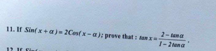 2-tana
11. If Sin(x + a)%3D 2Cos(x-a); prove that : tan x =
1-2 tana
12 If Siu
