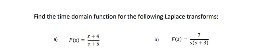 Find the time domain function for the following Laplace transforms:
s+4
7
a)
F(s)
b)
F(s) =
s+ 5
s(s + 3)
