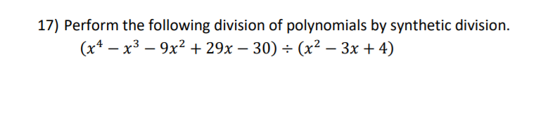 Perform the following division of polynomials by synthetic division.
(x* – x3 – 9x² + 29x – 30) ÷ (x² – 3x + 4)
|
