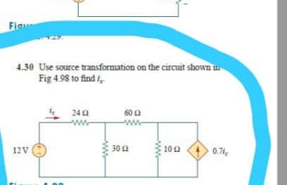 Fia
4.30 Use source transformation on the circuit shown i
Fig 4.98 to find i,
242
602
ww
12V
300
10 2
0.71

