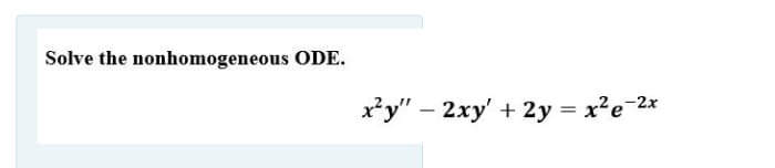 Solve the nonhomogeneous ODE.
x*y" – 2xy' + 2y = x?e-2x
