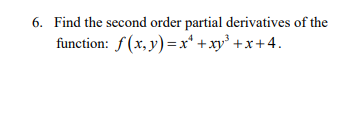 6. Find the second order partial derivatives of the
function: f (x, y)=xʻ + xy³ +x+4.
