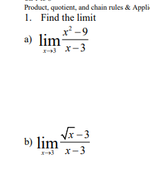 Product, quotient, and chain rules & Appli
1. Find the limit
x -9
a) lim
3 X-3
VI-3
b) lim
3 x-3
