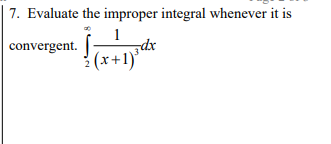 7. Evaluate the improper integral whenever it is
1
convergent.
dr
(x+1)*
