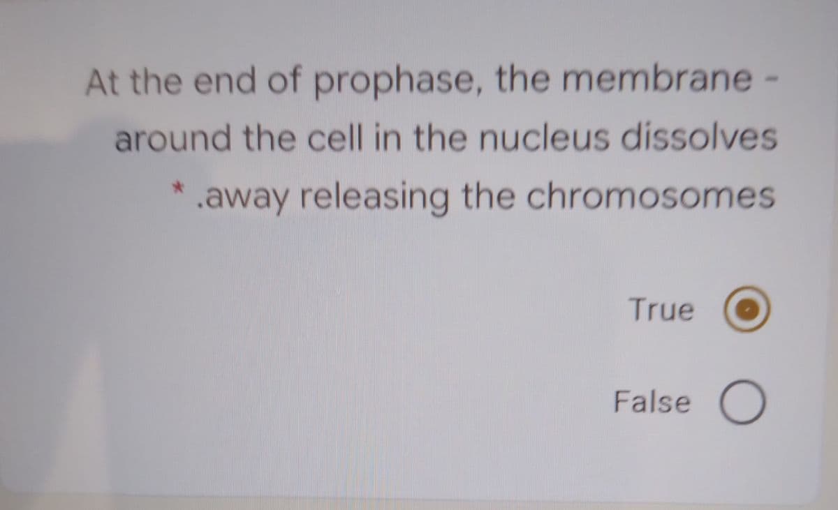 At the end of prophase, the membrane -
around the cell in the nucleus dissolves
.away releasing the chromosomes
True
False O
