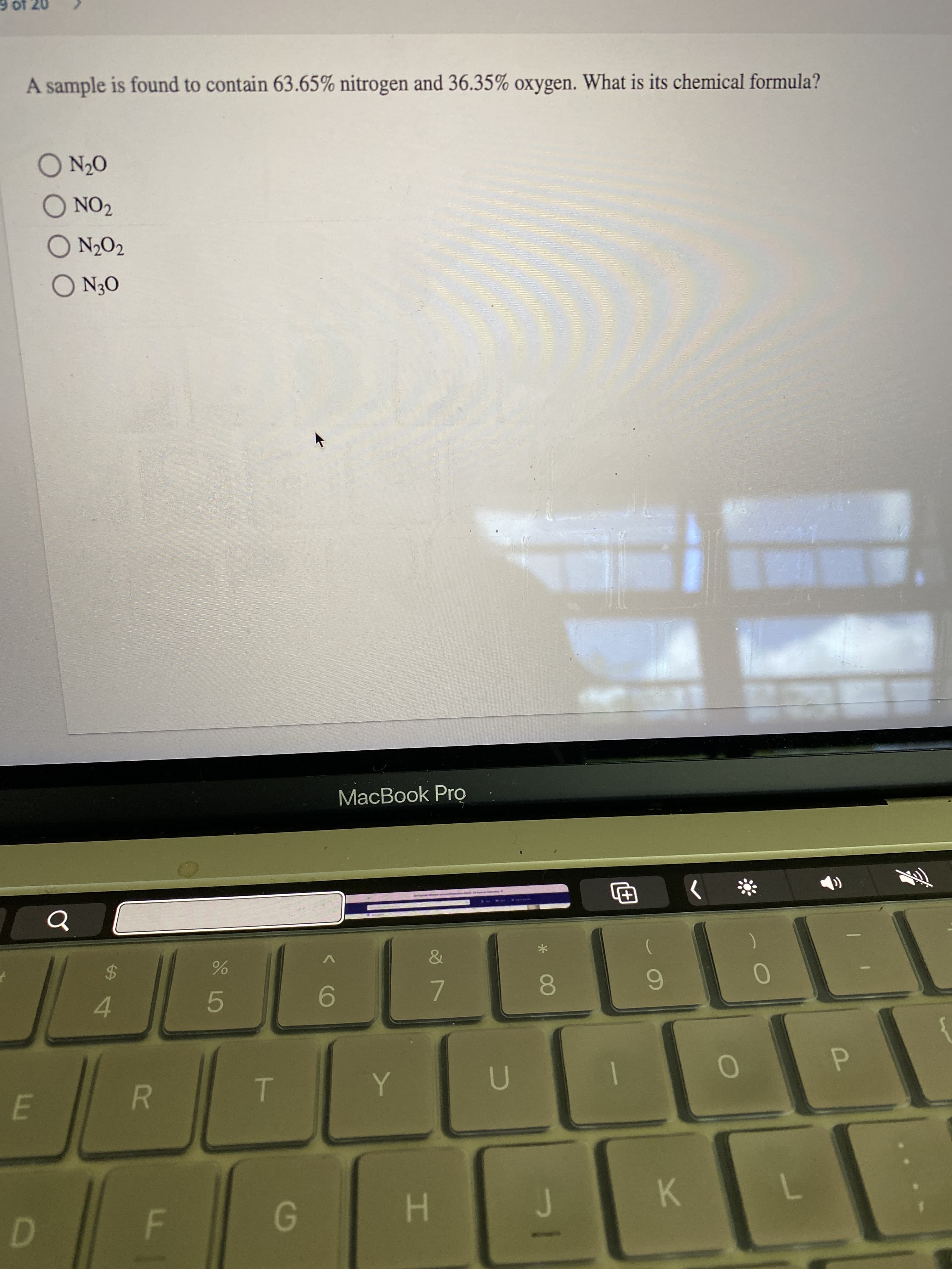 * 00
R.
P.
6
8.
7.
9.
5.
4.
24
&
MacBook Pro
O N30
O NO2
O'N O
A sample is found to contain 63.65% nitrogen and 36.35% oxygen. What is its chemical formula?
OZ 10 6
