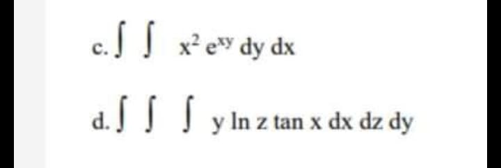c.S x² ev dy dx
d. y Inztan x dx dz dy
y In z tan x dx dz dy
