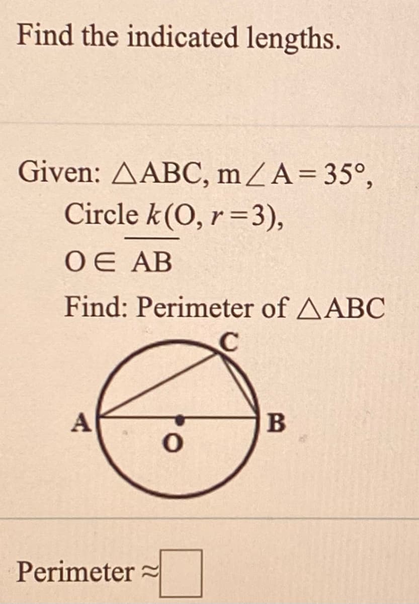 Find the indicated lengths.
Given: AABC, mZA= 35°,
Circle k(O, r=3),
ОЕ АВ
Find: Perimeter of AABC
A
Perimeter
