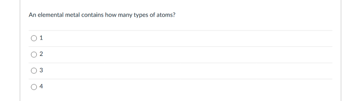 An elemental metal contains how many types of atoms?
1
2
3
4
