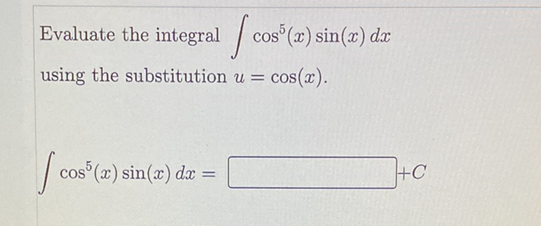 Evaluate the integral cos (x) sin(x) dx
COS
using the substitution u = cos(x).
cos° (x) sin(x) dx
+C
%3D
