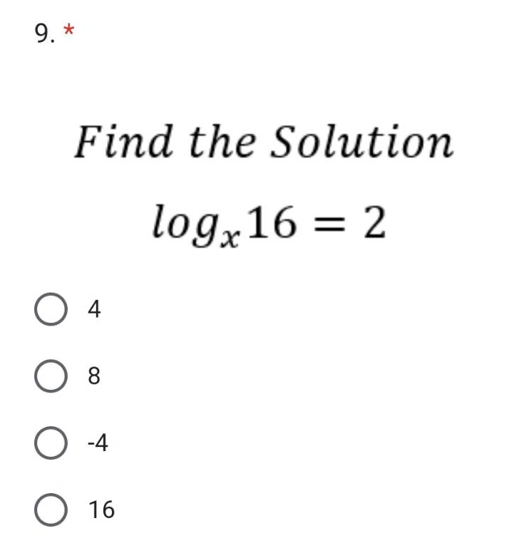 9. *
Find the Solution
logx16 = 2
O 4
O 8
O -4
O 16