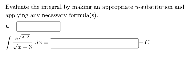 Evaluate the integral by making an appropriate u-substitution and
applying any necessary formula(s).
U =
eva-3
dx
J Væ – 3
+ C
