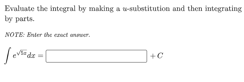 Evaluate the integral by making a u-substitution and then integrating
by parts.
NOTE: Enter the exact answer.
V5I dx =
e
+C

