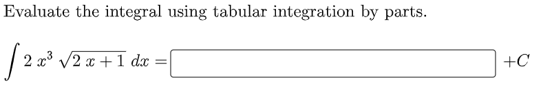 Evaluate the integral using tabular integration by parts.
2x V2 x +1 dx
+C
