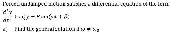 Forced undamped motion satisfies a differential equation of the form
d2y
by F sin(wt + B)
dt2
a
Find the general solution if
=
wo
